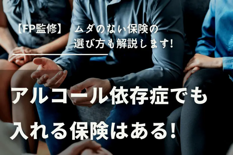 【FP監修】アルコール依存症でも入れる保険はある!選び方も徹底解説!
