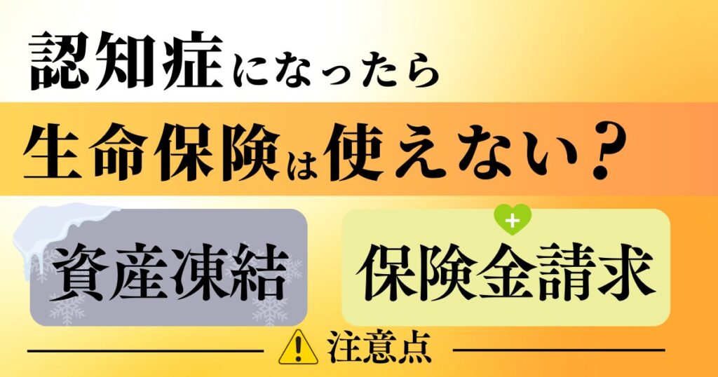 認知症になったら生命保険は使えない？資産凍結と保険金請求の注意点